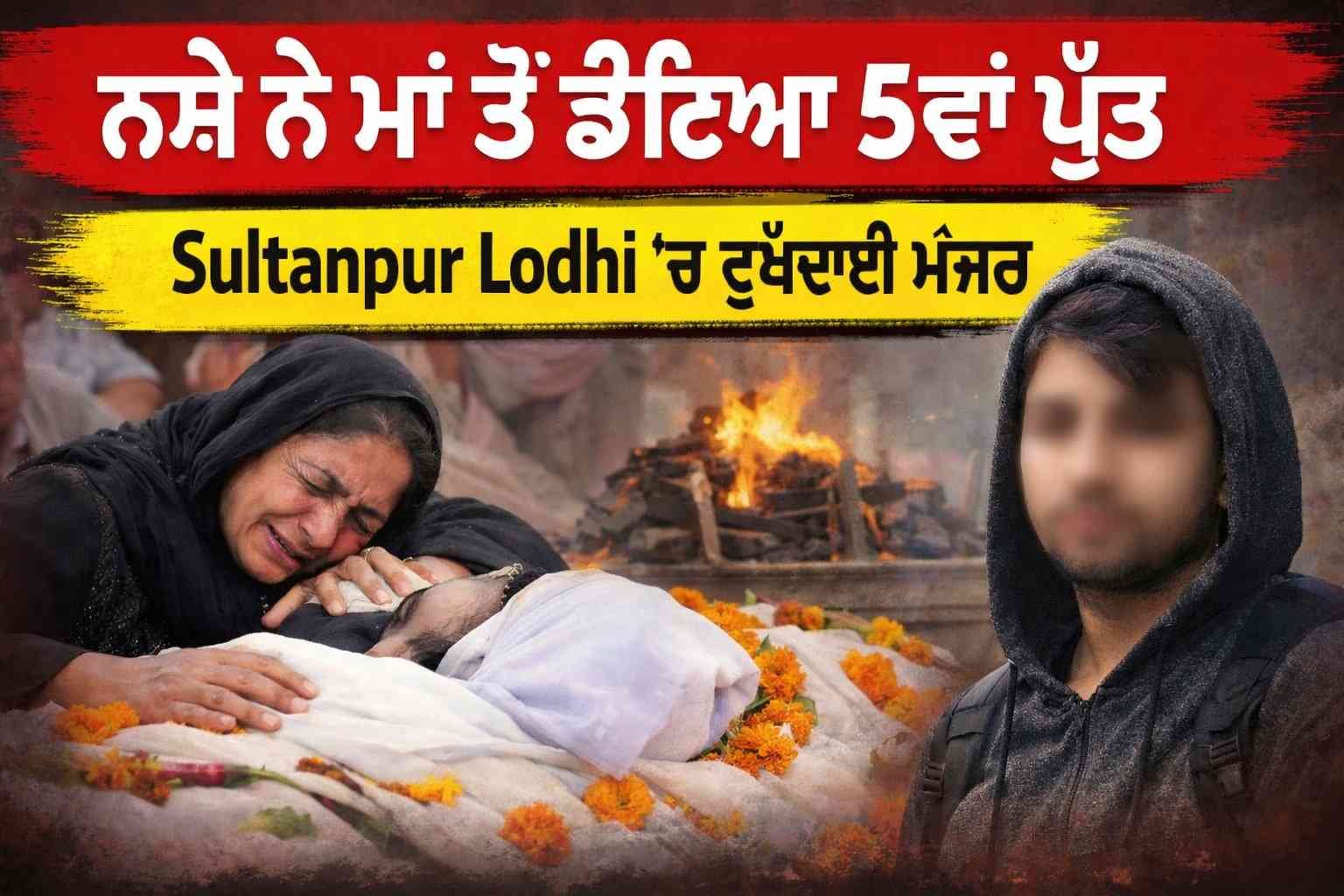 ਨਸ਼ੇ ਨੇ ਮਾਂ ਤੋਂ ਛੀਣਿਆ 5ਵਾਂ ਪੁੱਤ, ਸੁਲਤਾਨਪੁਰ ਲੋਧੀ ‘ਚ ਦੁੱਖਦਾਈ ਮੰਜ਼ਰ